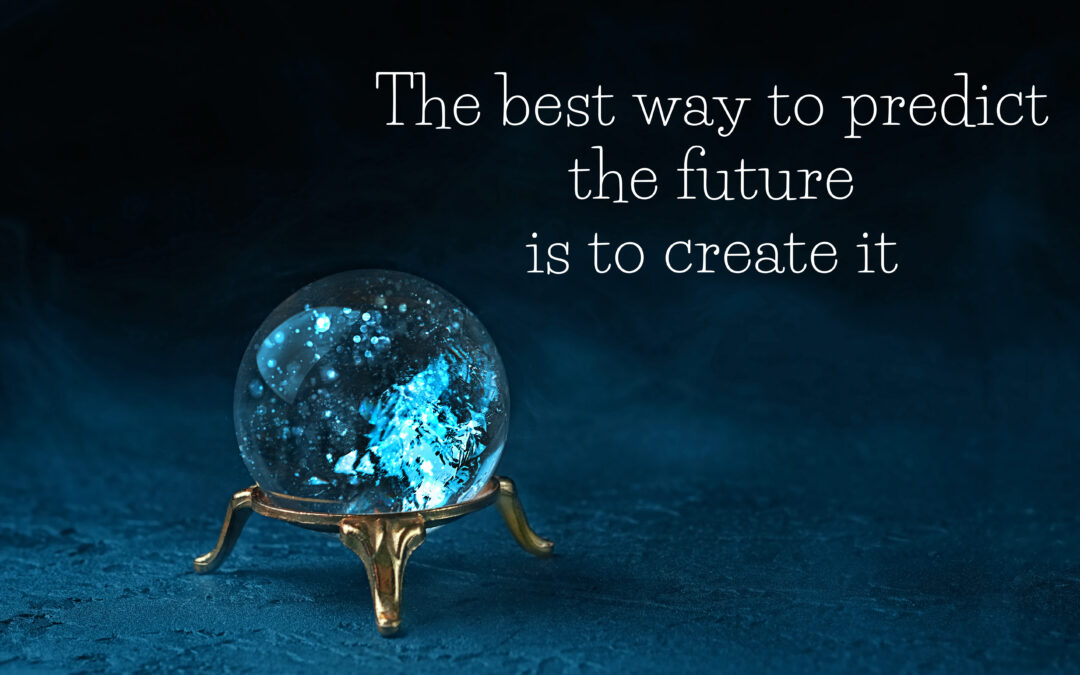 The Best Way to Predict the Future Is To Create It